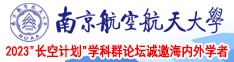 男女日p视频南京航空航天大学2023“长空计划”学科群论坛诚邀海内外学者